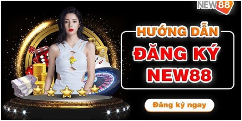 Hướng dẫn các bước đăng ký NEW88 nhanh chóng