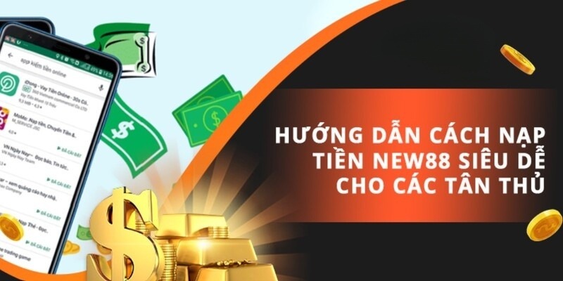 Hướng dẫn cách nạp tiền New88 chi tiết theo từng phương thức